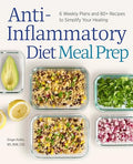 Anti-Inflammatory Diet Meal Prep: 6 Weekly Plans and 80+ Recipes to Simplify Your Healing - Paperback